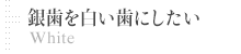 銀歯を白い歯にしたい